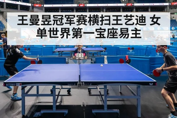 王曼昱冠军赛横扫王艺迪 女单世界第一宝座易主